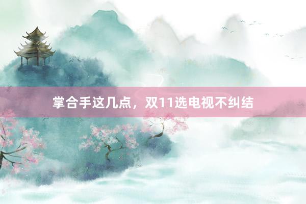 掌合手这几点，双11选电视不纠结