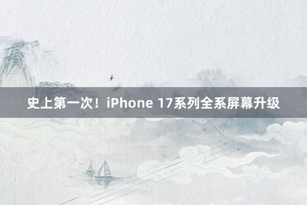 史上第一次！iPhone 17系列全系屏幕升级