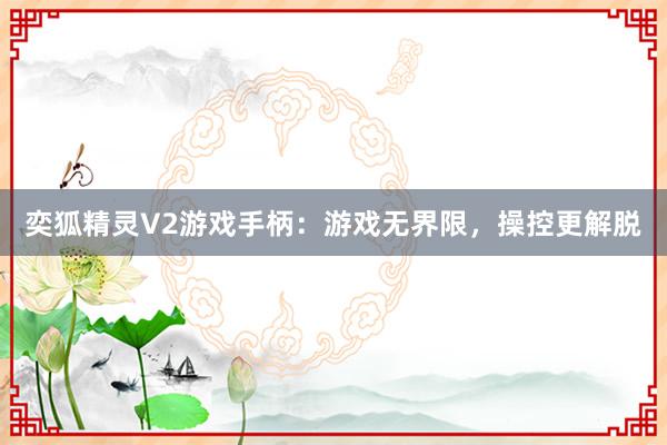 奕狐精灵V2游戏手柄：游戏无界限，操控更解脱