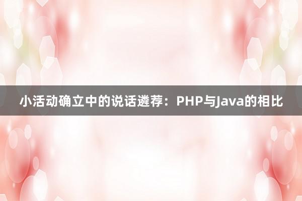 小活动确立中的说话遴荐：PHP与Java的相比