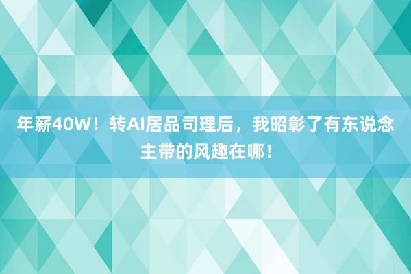 年薪40W！转AI居品司理后，我昭彰了有东说念主带的风趣在哪！