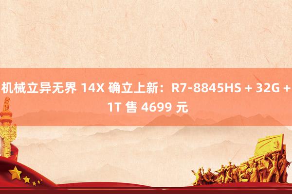 机械立异无界 14X 确立上新：R7-8845HS + 32G + 1T 售 4699 元