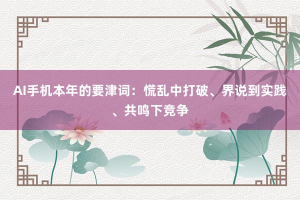 AI手机本年的要津词：慌乱中打破、界说到实践、共鸣下竞争