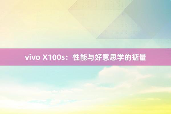 vivo X100s：性能与好意思学的掂量