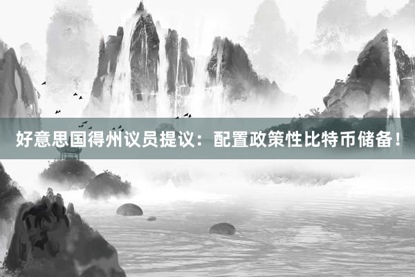 好意思国得州议员提议：配置政策性比特币储备！