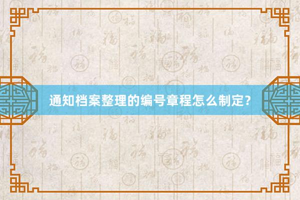 通知档案整理的编号章程怎么制定？