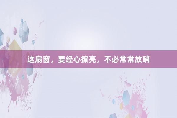 这扇窗，要经心擦亮，不必常常放哨