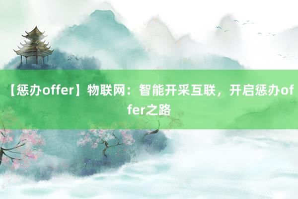 【惩办offer】物联网：智能开采互联，开启惩办offer之路