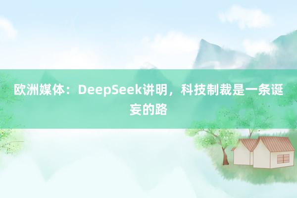 欧洲媒体：DeepSeek讲明，科技制裁是一条诞妄的路