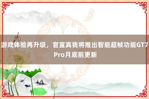 游戏体验再升级，官宣真我将推出智能超帧功能GT7 Pro月底前更新